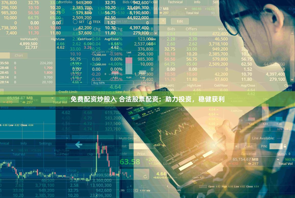 免费配资炒股入 合法股票配资：助力投资，稳健获利