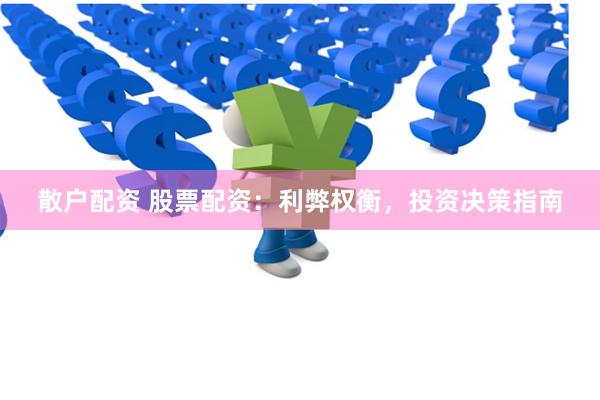 散户配资 股票配资：利弊权衡，投资决策指南