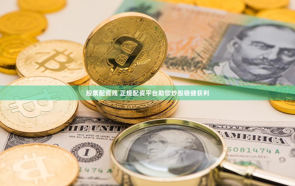 股票配资线 正规配资平台助您炒股稳健获利
