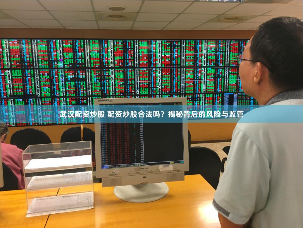 武汉配资炒股 配资炒股合法吗？揭秘背后的风险与监管