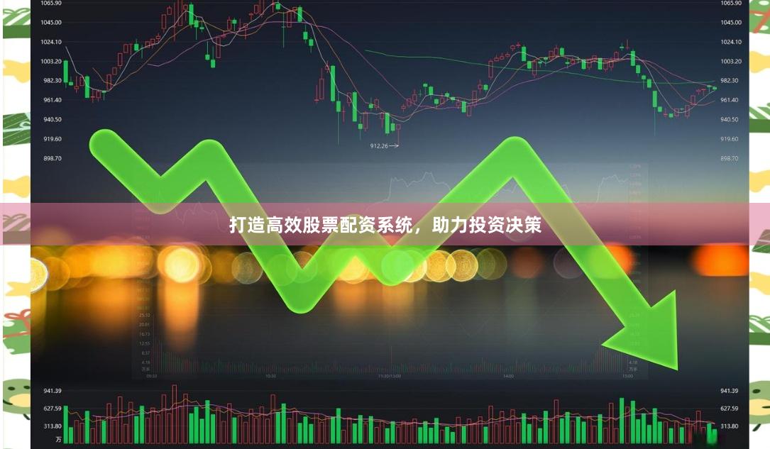 打造高效股票配资系统，助力投资决策