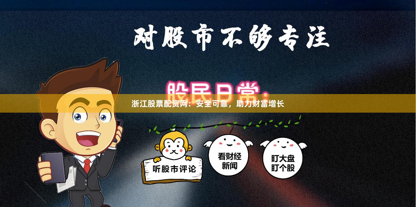 浙江股票配资网：安全可靠，助力财富增长