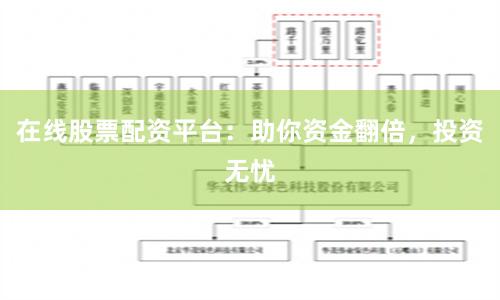 在线股票配资平台：助你资金翻倍，投资无忧