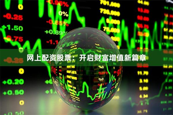 网上配资股票：开启财富增值新篇章