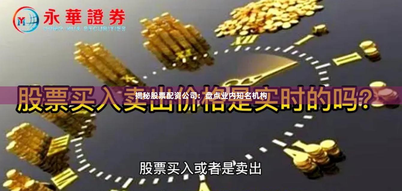 揭秘股票配资公司：盘点业内知名机构