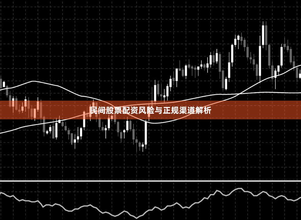 民间股票配资风险与正规渠道解析