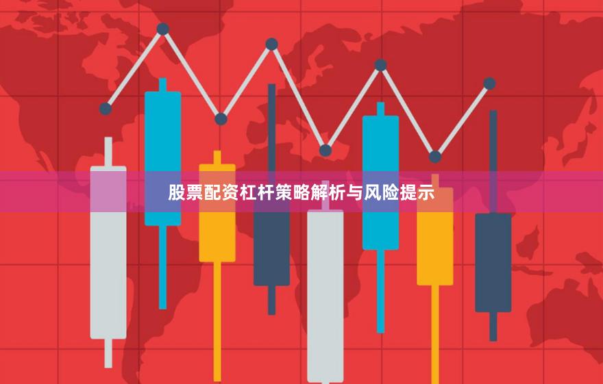 股票配资杠杆策略解析与风险提示