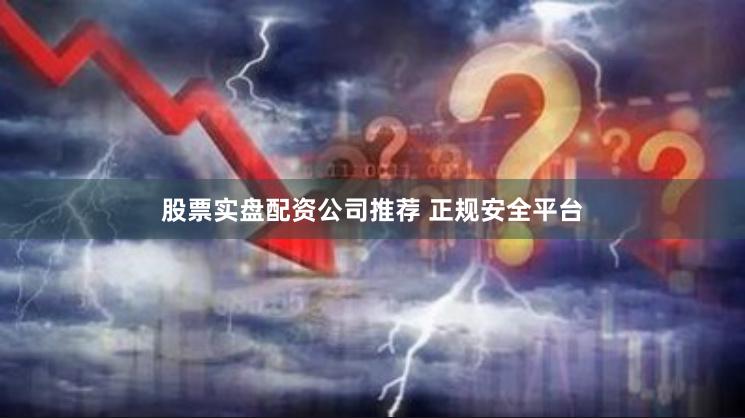 股票实盘配资公司推荐 正规安全平台