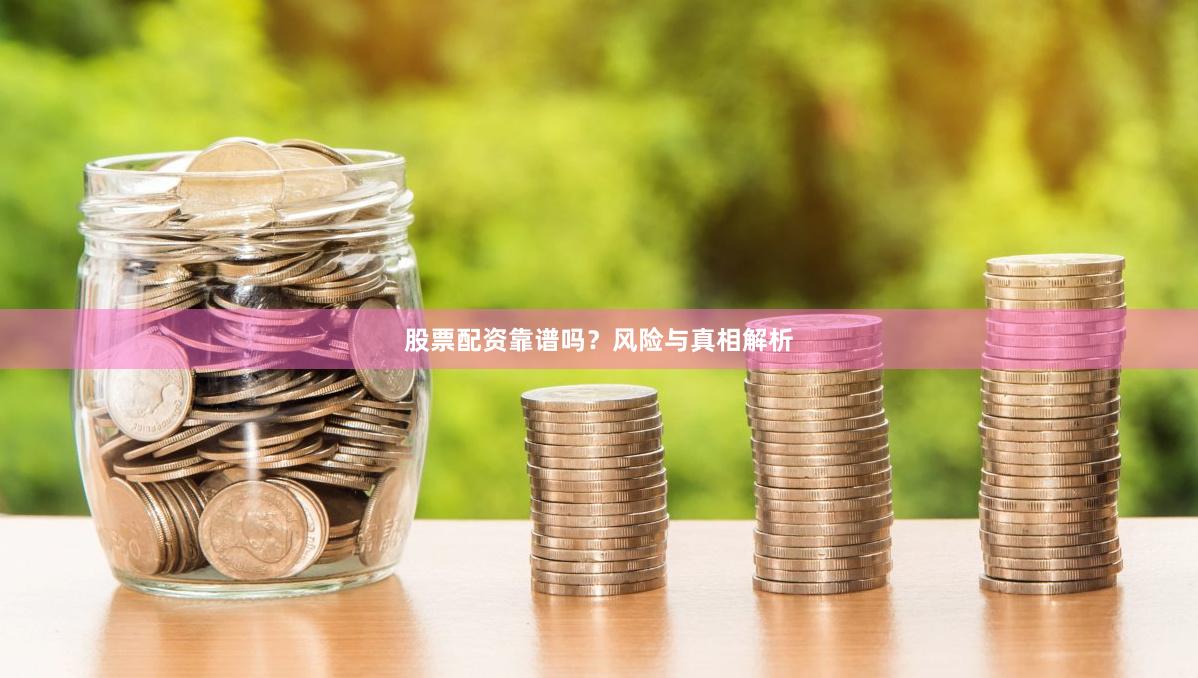 股票配资靠谱吗？风险与真相解析