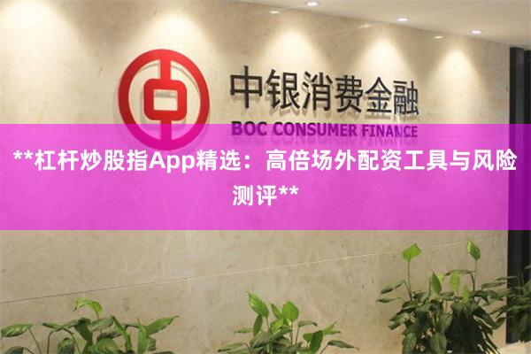 **杠杆炒股指App精选：高倍场外配资工具与风险测评**